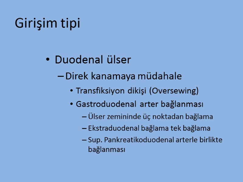 Girişim tipi Duodenal ülser Direk kanamaya müdahale Transfiksiyon dikişi (Oversewing) Gastroduodenal arter bağlanması Ülser